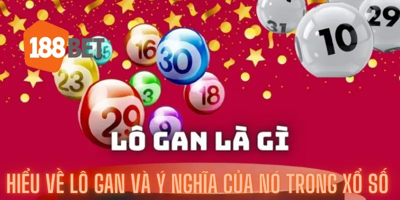 Hiểu về Lô Gan và ý nghĩa của nó trong xổ số